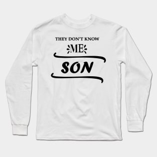 They Don’t Know Me Son Long Sleeve T-Shirt